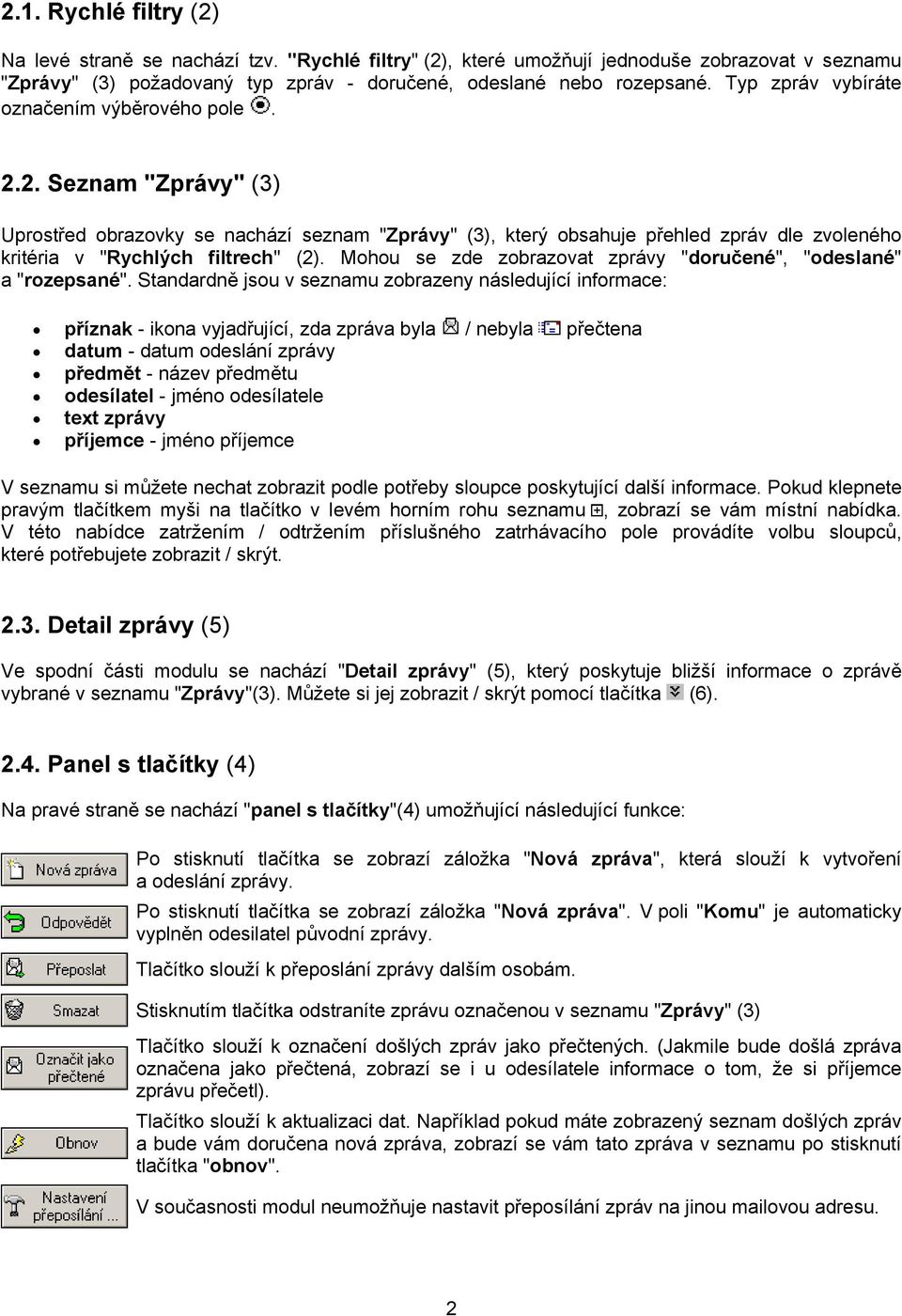 Mohou se zde zobrazovat zprávy "doručené", "odeslané" a "rozepsané".