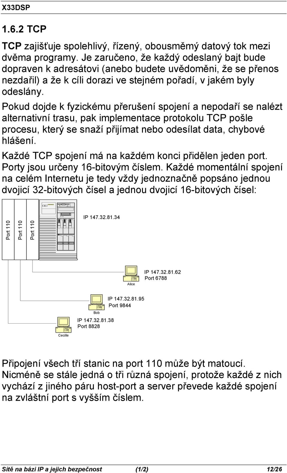 Pokud dojde k fyzickému přerušení spojení a nepodaří se nalézt alternativní trasu, pak implementace protokolu TCP pošle procesu, který se snaží přijímat nebo odesílat data, chybové hlášení.