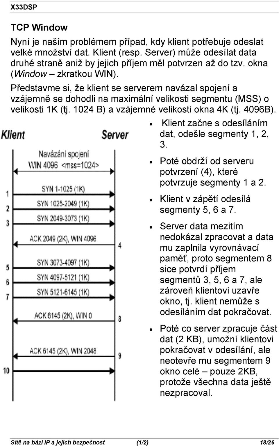 1024 B) a vzájemné velikosti okna 4K (tj. 4096B). Klient začne s odesíláním dat, odešle segmenty 1, 2, 3. Poté obdrží od serveru potvrzení (4), které potvrzuje segmenty 1 a 2.