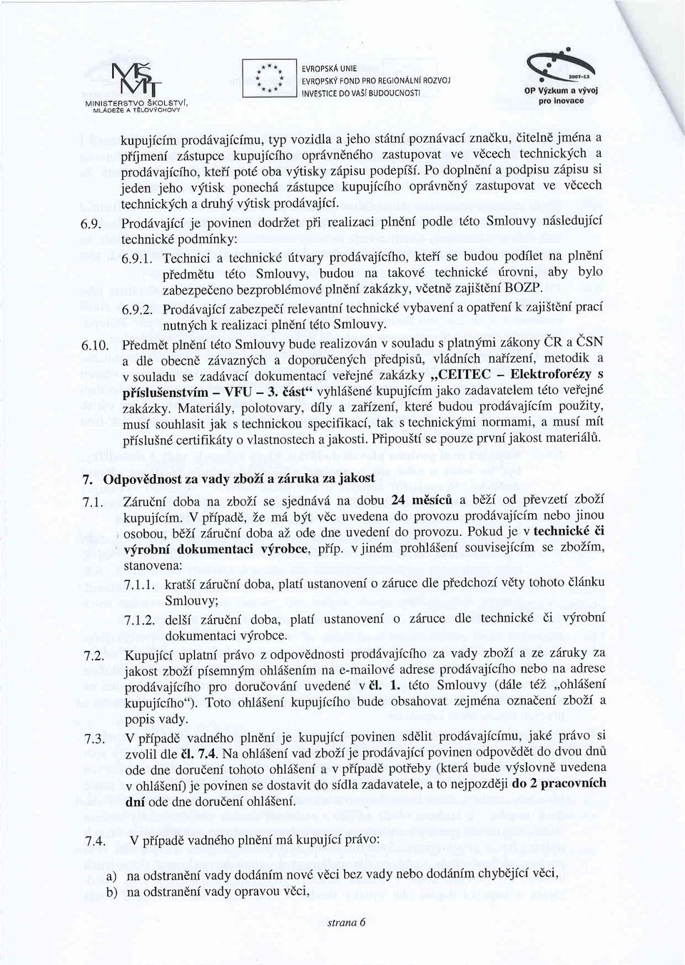 Po doplndni a podpisu z6pisu si jeden jeho vftisk ponechd zdstupce kupujiciho oprdvndnf zastupovat ve vdcech technickfch a druhi vj'tisk proddvaiici. 6.9.