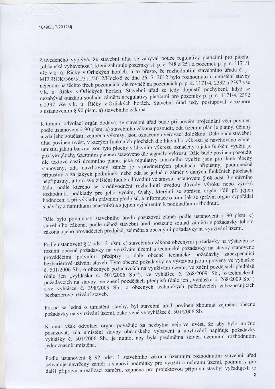 7 2012 bylo rozhodnut o umistdni stavby neienom na techto tiech pozemcich' ale rovndz na pozemcich p p t ll'7114'.2'i92 a239'1 tle ;i:;...ai!ky u otti"ry"l hor6ch.