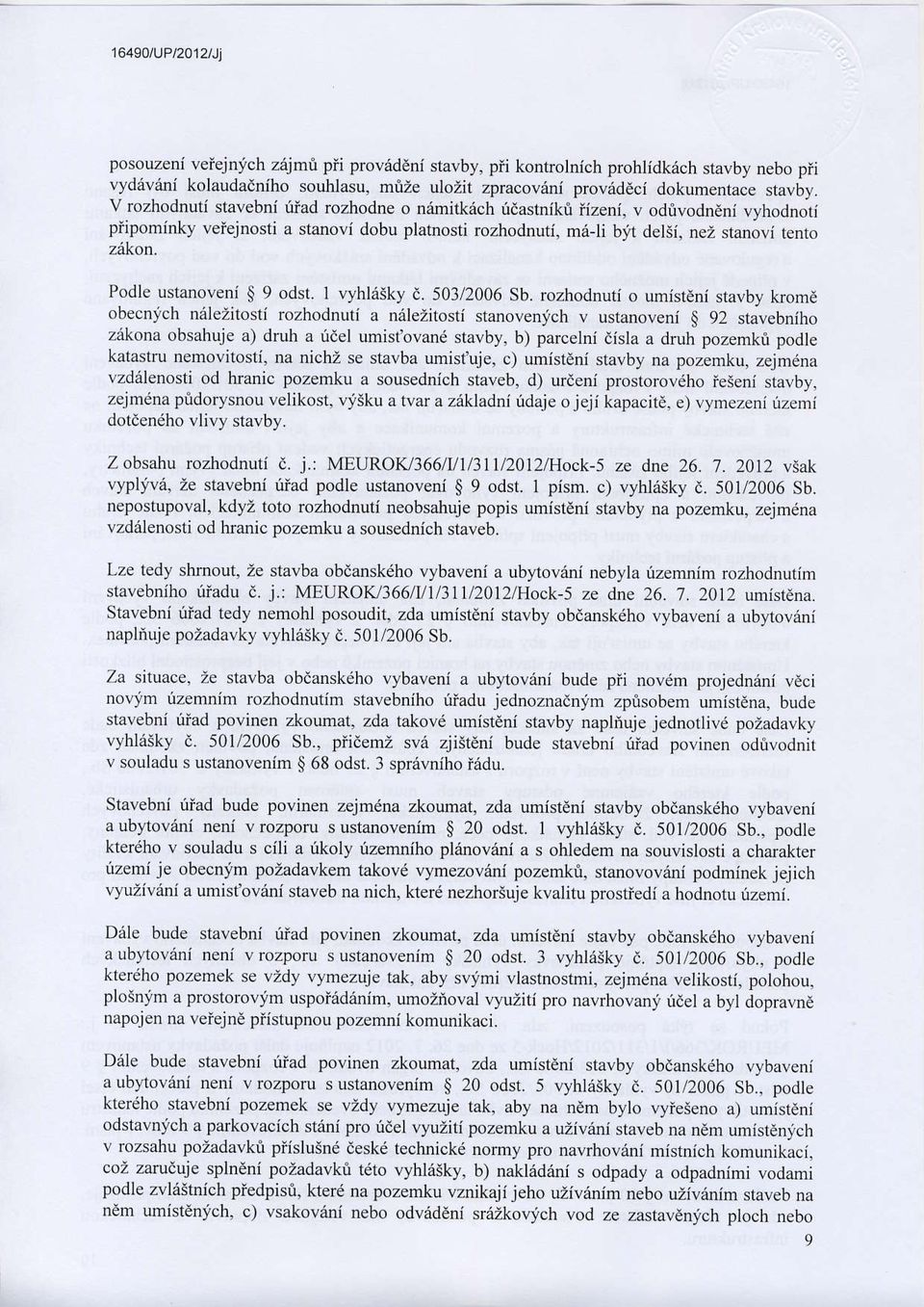 Podle ustanoveni S 9 odsr. I vyhlisky i. 503/2006 Sb. rozhodnuti o unisreni stavby komc obecnich nalezitosti rozhodnuti a nalezitosti stanovenich v ustanoveni { 92 stavebniho z.