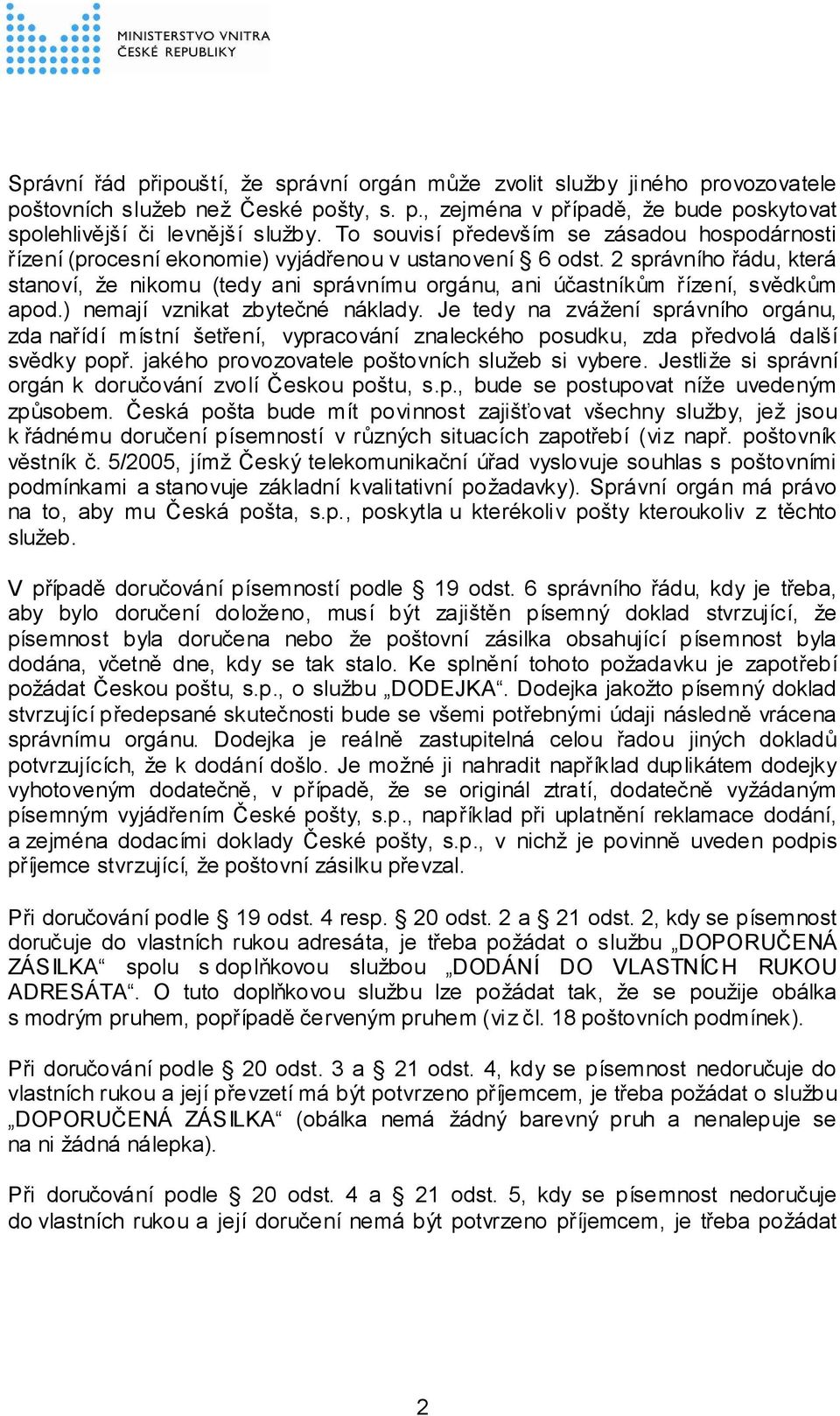 2 správního řádu, která stanoví, že nikomu (tedy ani správnímu orgánu, ani účastníkům řízení, svědkům apod.) nemají vznikat zbytečné náklady.