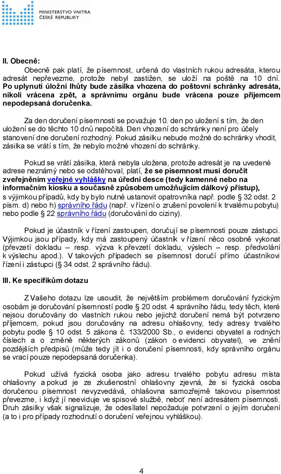 Za den doručení písemnosti se považuje 10. den po uložení s tím, že den uložení se do těchto 10 dnů nepočítá. Den vhození do schránky není pro účely stanovení dne doručení rozhodný.