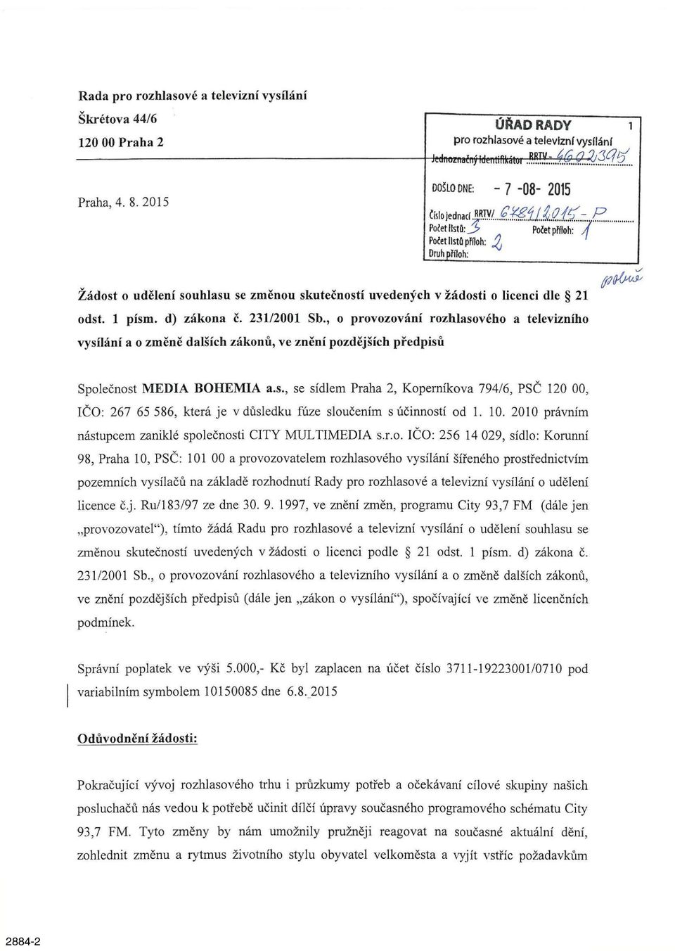 licenci dle 21 odst. 1 písm. d) zákona ě. 231/2001 Sb., o provozování rozhlasového a televizního vysílání a o změně dalších zákonů, ve znění pozdějších předpisů Společnost MEDIA BOHEMIA a.s., se sídlem Praha 2, Koperníkova 794/6, PSČ 120 00, IČO: 267 65 586, která je v důsledku fúze sloučením s účinností od 1.