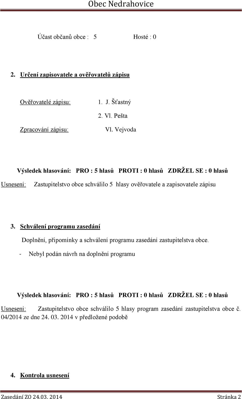 Schválení programu zasedání Doplnění, připomínky a schválení programu zasedání zastupitelstva obce.