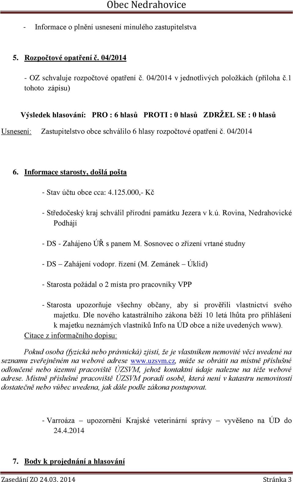 000,- Kč - Středočeský kraj schválil přírodní památku Jezera v k.ú. Rovina, Nedrahovické Podhájí - DS - Zahájeno ÚŘ s panem M. Sosnovec o zřízení vrtané studny - DS Zahájení vodopr. řízení (M.