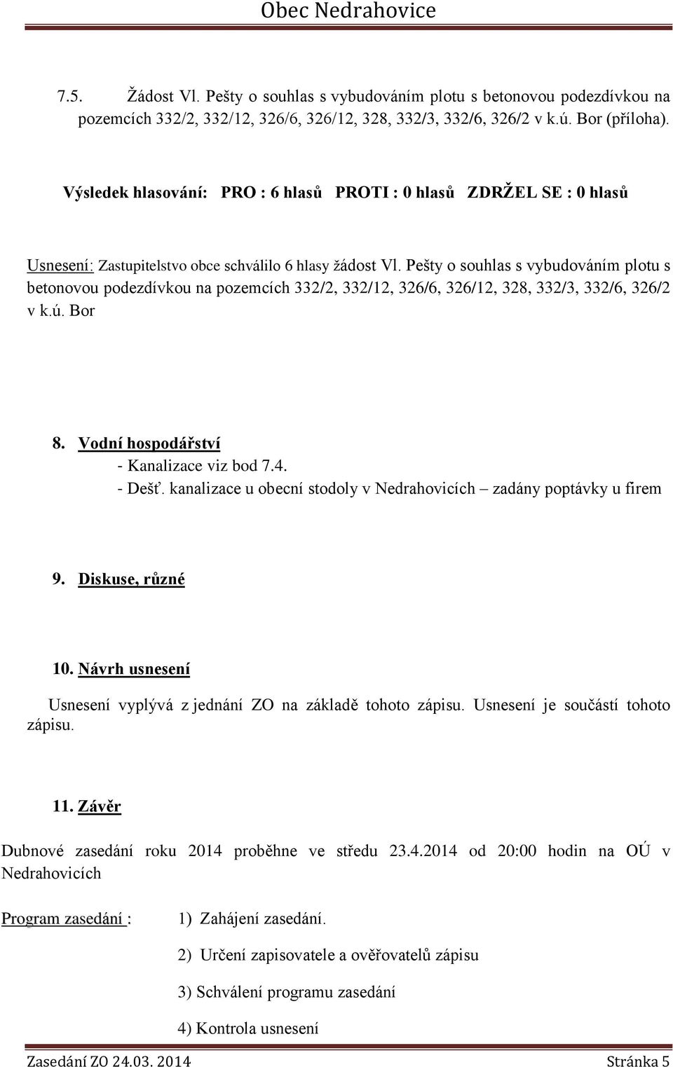 Vodní hospodářství - Kanalizace viz bod 7.4. - Dešť. kanalizace u obecní stodoly v Nedrahovicích zadány poptávky u firem 9. Diskuse, různé 10.