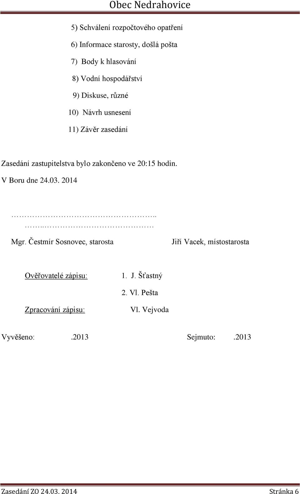 V Boru dne 24.03. 2014.... Mgr. Čestmír Sosnovec, starosta Jiří Vacek, místostarosta Ověřovatelé zápisu: 1. J. Šťastný 2.