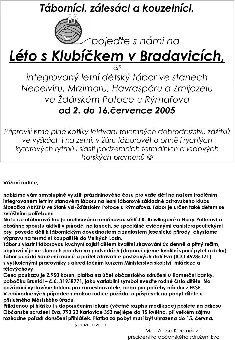 července 2005 Připravili jsme plné kotlíky lektvaru tajemných dobrodružství, zážitků ve výškách i na zemi, v žáru táborového ohně i rychlých kytarových rytmů i slasti podzemních termálních a ledových