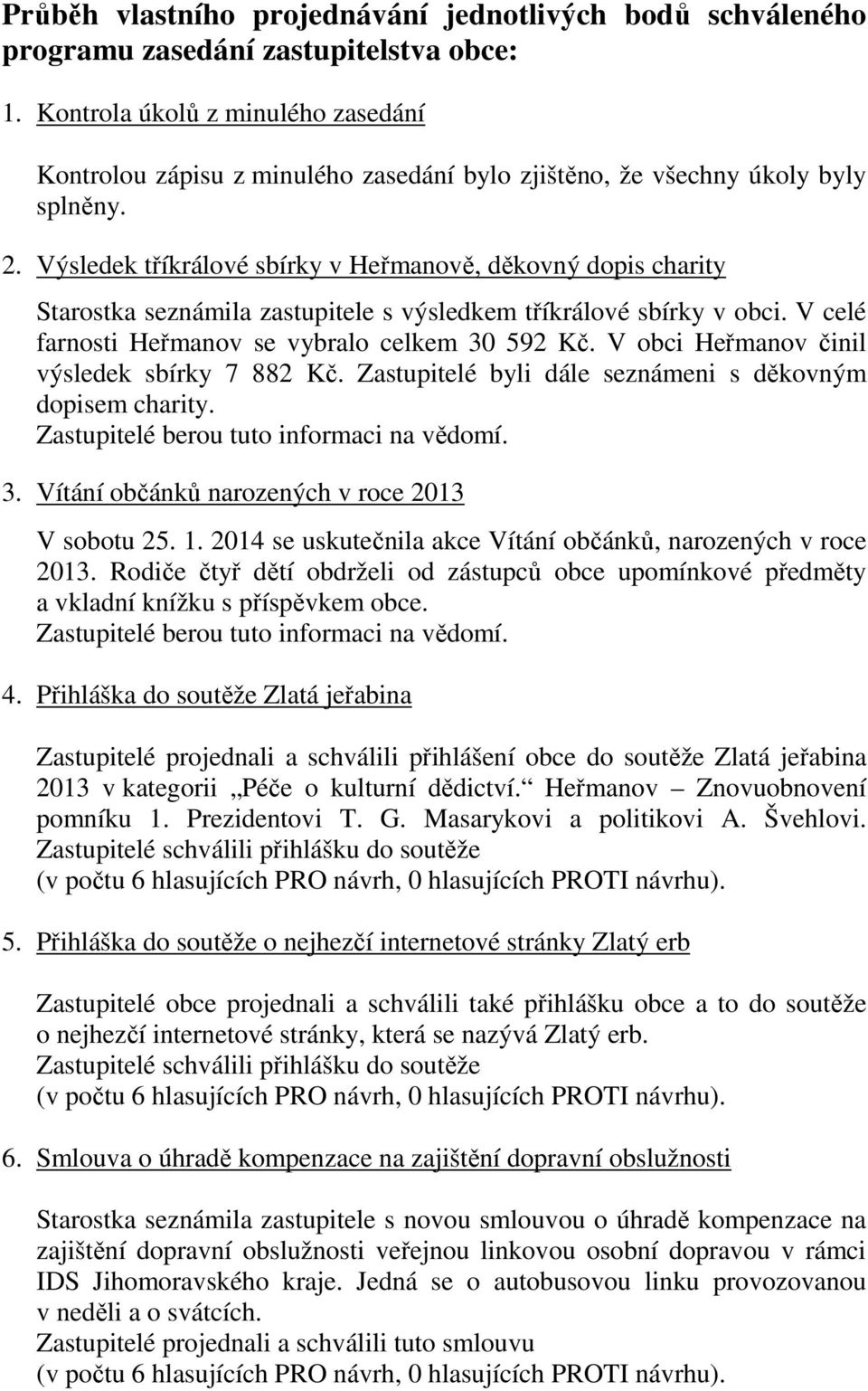 Výsledek tříkrálové sbírky v Heřmanově, děkovný dopis charity Starostka seznámila zastupitele s výsledkem tříkrálové sbírky v obci. V celé farnosti Heřmanov se vybralo celkem 30 592 Kč.