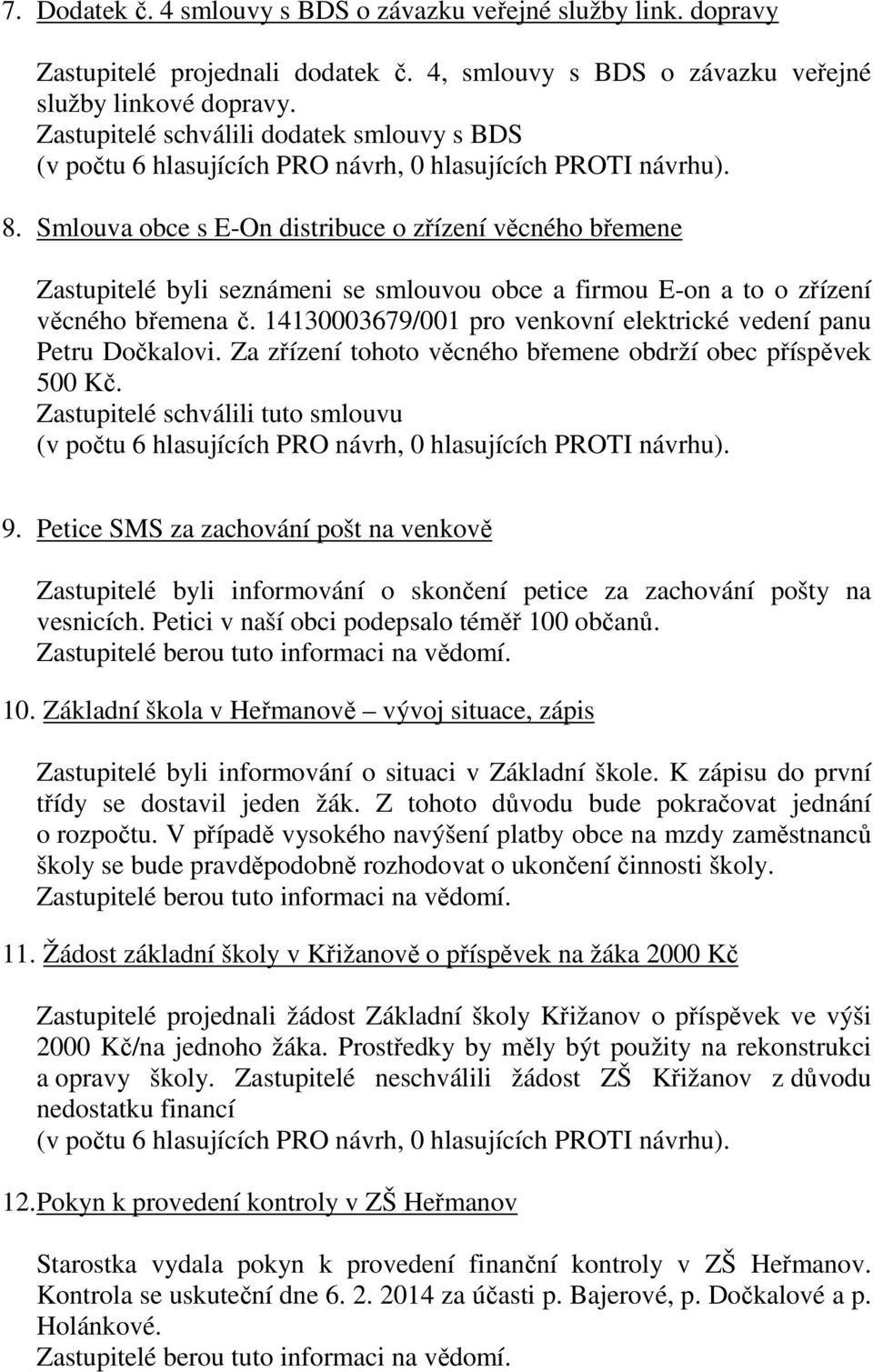 14130003679/001 pro venkovní elektrické vedení panu Petru Dočkalovi. Za zřízení tohoto věcného břemene obdrží obec příspěvek 500 Kč. Zastupitelé schválili tuto smlouvu 9.