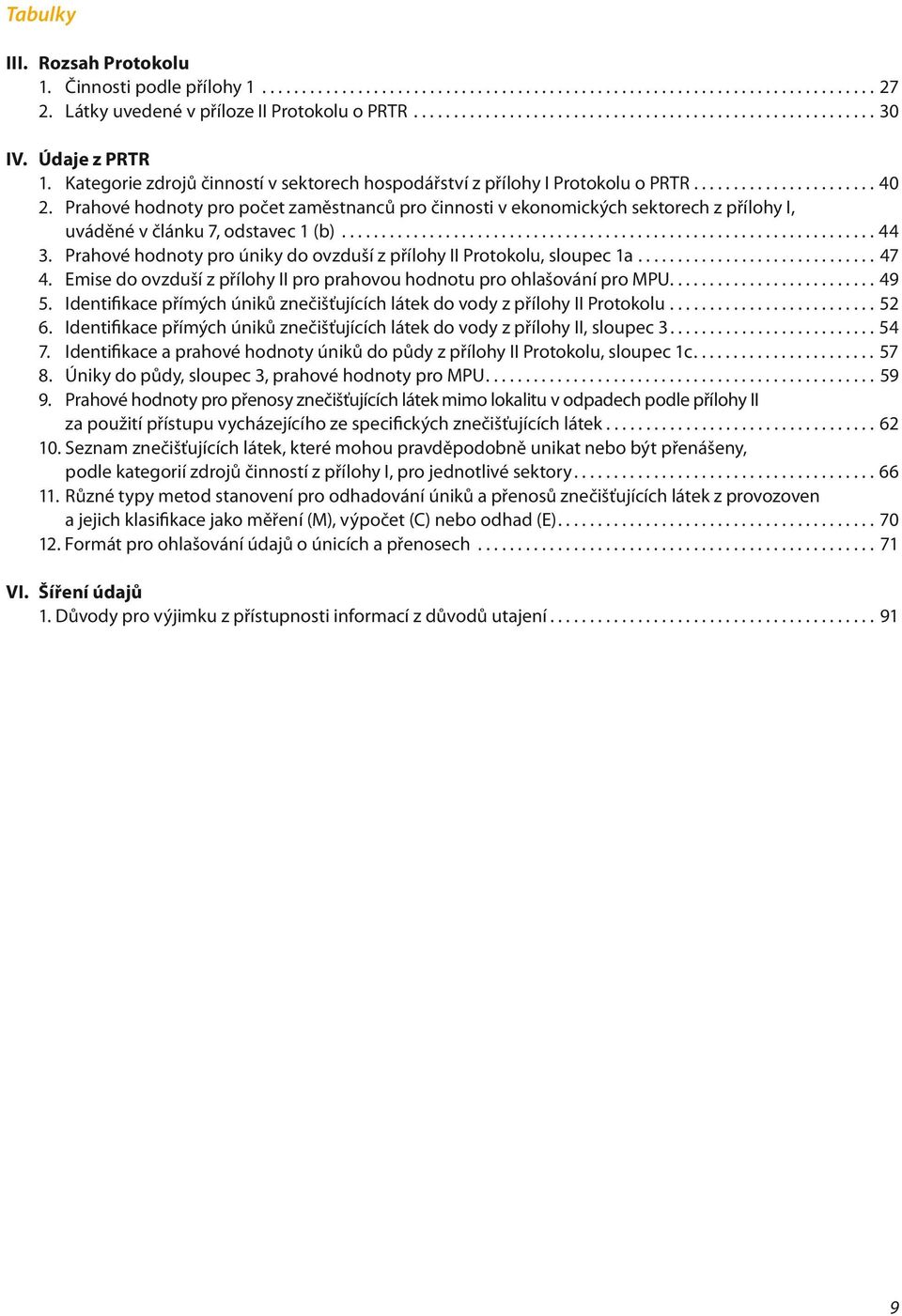 Prahové hodnoty pro počet zaměstnanců pro činnosti v ekonomických sektorech z přílohy I, uváděné v článku 7, odstavec 1 (b)................................................................... 44 3.