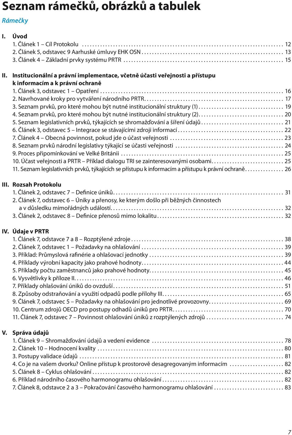 Institucionální a právní implementace, včetně účasti veřejnosti a přístupu k informacím a k právní ochraně 1. Článek 3, odstavec 1 Opatření....................................................................... 16 2.