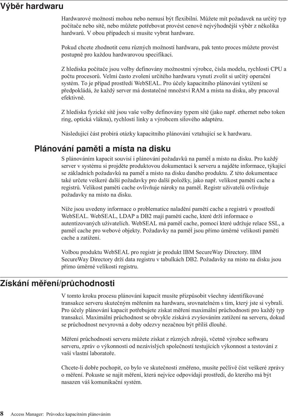 Z hlediska počítače jsou olby definoány možnostmi ýrobce, čísla modelu, rychlosti CPU a počtu procesorů. Velmi často zolení určitého hardwaru ynutí zolit si určitý operační systém.