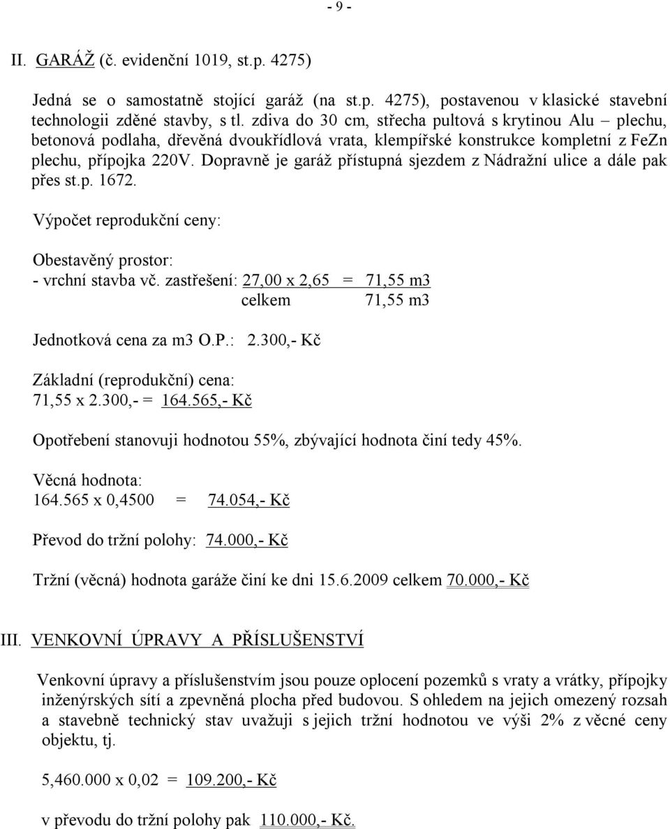 Dopravně je garáž přístupná sjezdem z Nádražní ulice a dále pak přes st.p. 1672. Výpočet reprodukční ceny: Obestavěný prostor: - vrchní stavba vč.