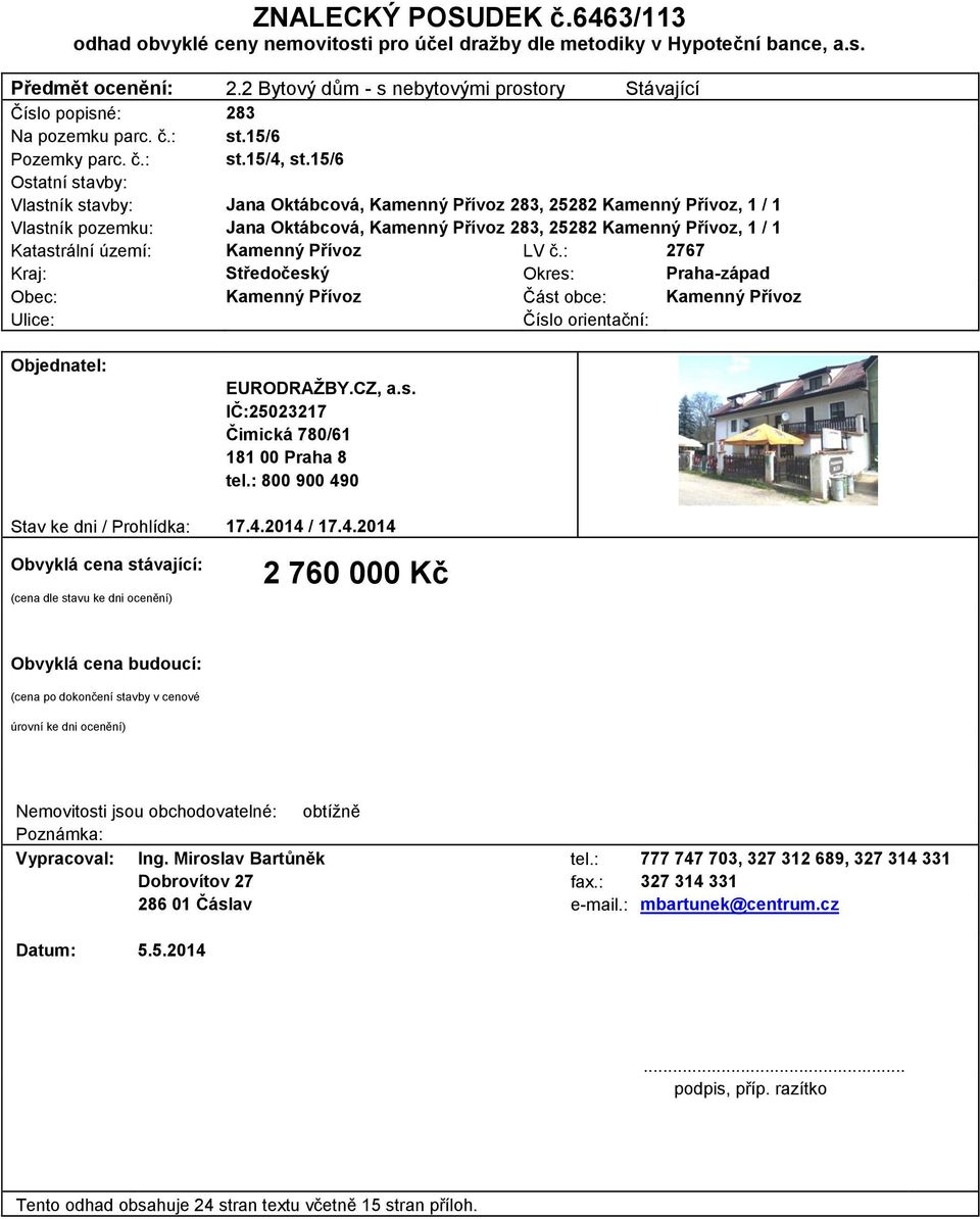 15/6 Ostatní stavby: Vlastník stavby: Jana Oktábcová, Kamenný Přívoz 283, 25282 Kamenný Přívoz, 1 / 1 Vlastník pozemku: Jana Oktábcová, Kamenný Přívoz 283, 25282 Kamenný Přívoz, 1 / 1 Katastrální