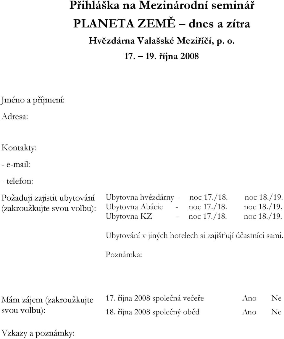 hvězdárny - noc 17./18. noc 18./19. Ubytovna Abácie - noc 17./18. noc 18./19. Ubytovna KZ - noc 17./18. noc 18./19. Ubytování v jiných hotelech si zajišťují účastníci sami.