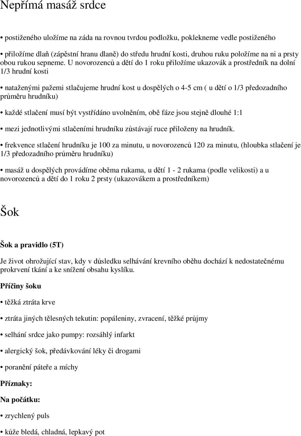 U novorozenců a dětí do 1 roku přiložíme ukazovák a prostředník na dolní 1/3 hrudní kosti nataženými pažemi stlačujeme hrudní kost u dospělých o 4-5 cm ( u dětí o 1/3 předozadního průměru hrudníku)