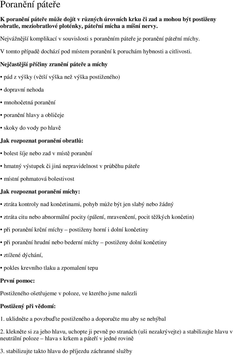 Nejčastější příčiny zranění páteře a míchy pád z výšky (větší výška než výška postiženého) dopravní nehoda mnohočetná poranění poranění hlavy a obličeje skoky do vody po hlavě Jak rozpoznat poranění