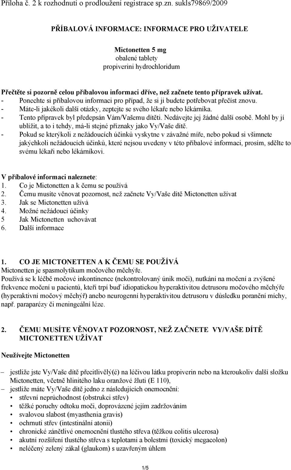 přípravek užívat. - Ponechte si příbalovou informaci pro případ, že si ji budete potřebovat přečíst znovu. - Máte-li jakékoli další otázky, zeptejte se svého lékaře nebo lékárníka.