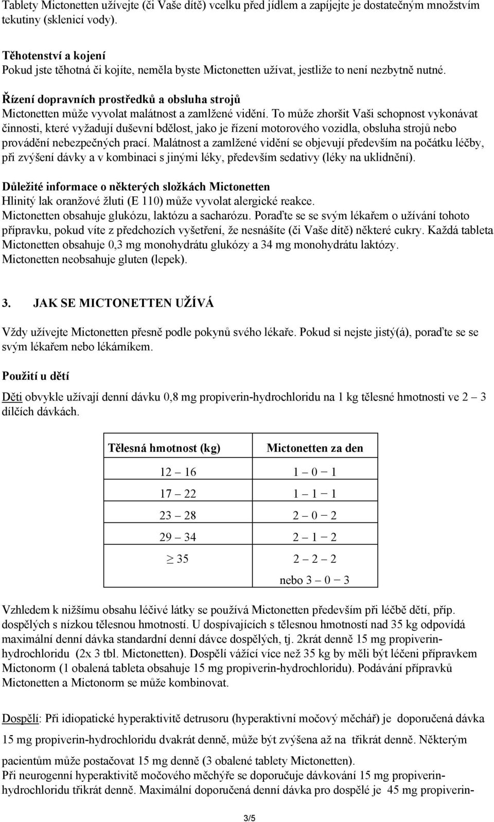 Řízení dopravních prostředků a obsluha strojů Mictonetten může vyvolat malátnost a zamlžené vidění.