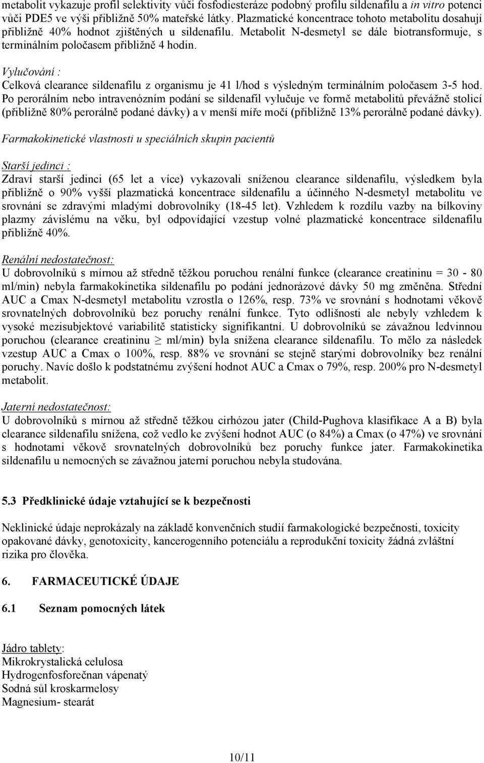 Vylučování : Celková clearance sildenafilu z organismu je 41 l/hod s výsledným terminálním poločasem 3-5 hod.