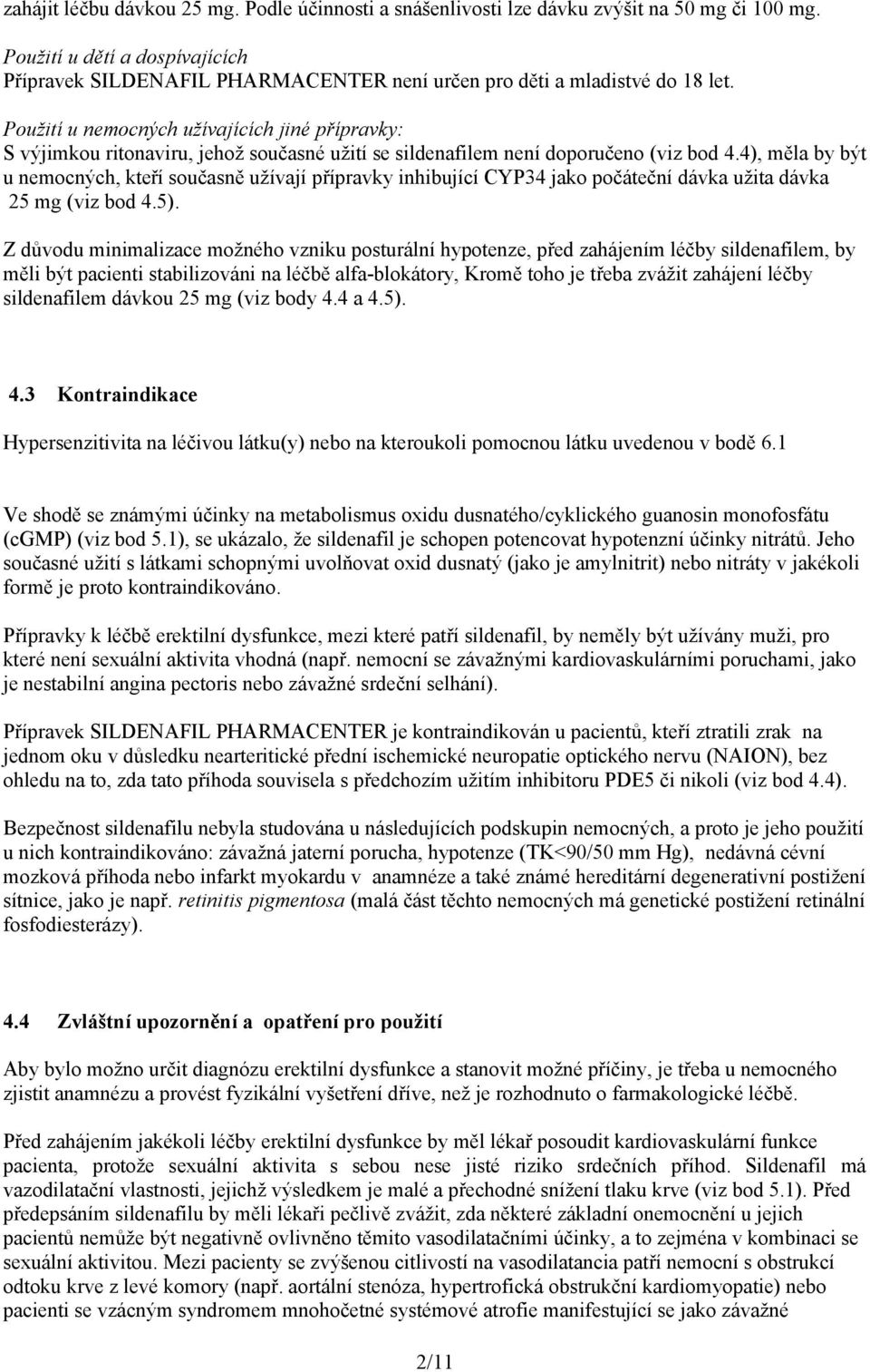 Použití u nemocných užívajících jiné přípravky: S výjimkou ritonaviru, jehož současné užití se sildenafilem není doporučeno (viz bod 4.