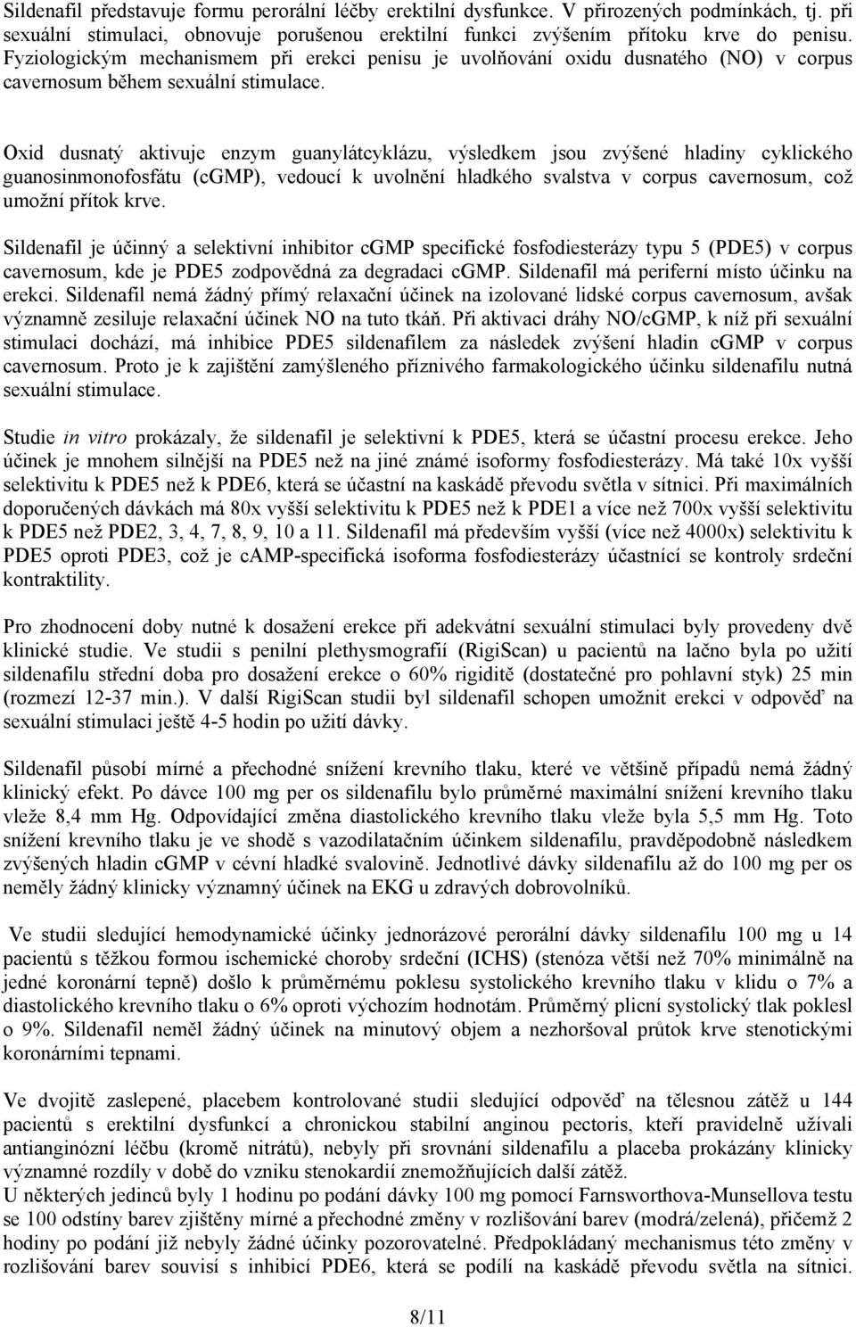 Oxid dusnatý aktivuje enzym guanylátcyklázu, výsledkem jsou zvýšené hladiny cyklického guanosinmonofosfátu (cgmp), vedoucí k uvolnění hladkého svalstva v corpus cavernosum, což umožní přítok krve.