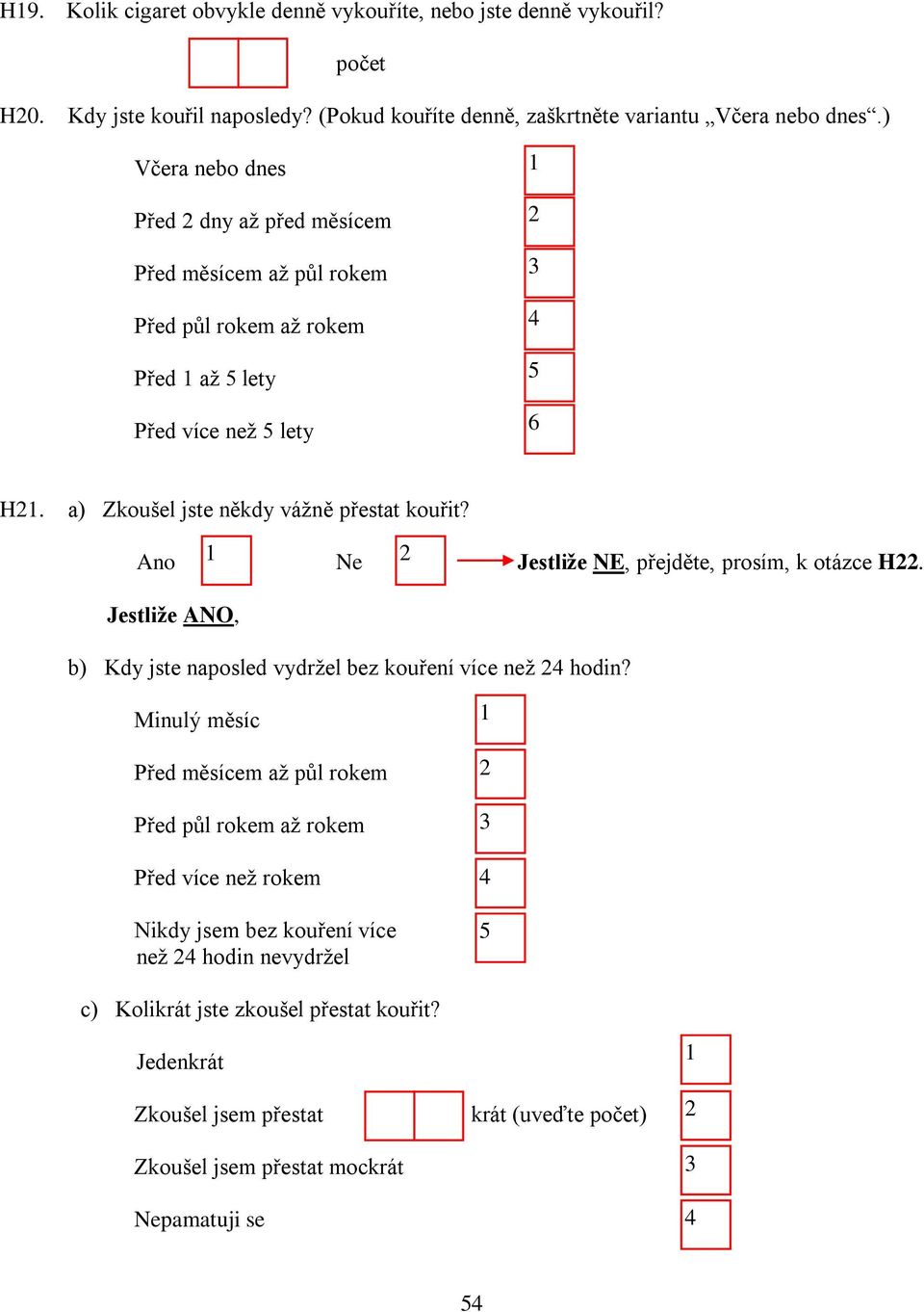 Ne Jestliže NE, přejděte, prosím, k otázce H. Jestliže ANO, b) Kdy jste naposled vydržel bez kouření více než hodin?
