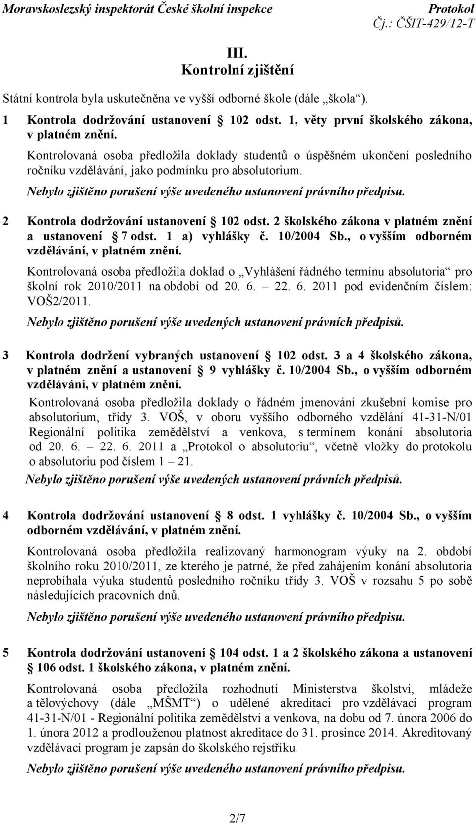 2 Kontrola dodržování ustanovení 102 odst. 2 školského zákona v platném znění a ustanovení 7 odst. 1 a) vyhlášky č. 10/2004 Sb., o vyšším odborném vzdělávání, v platném znění.