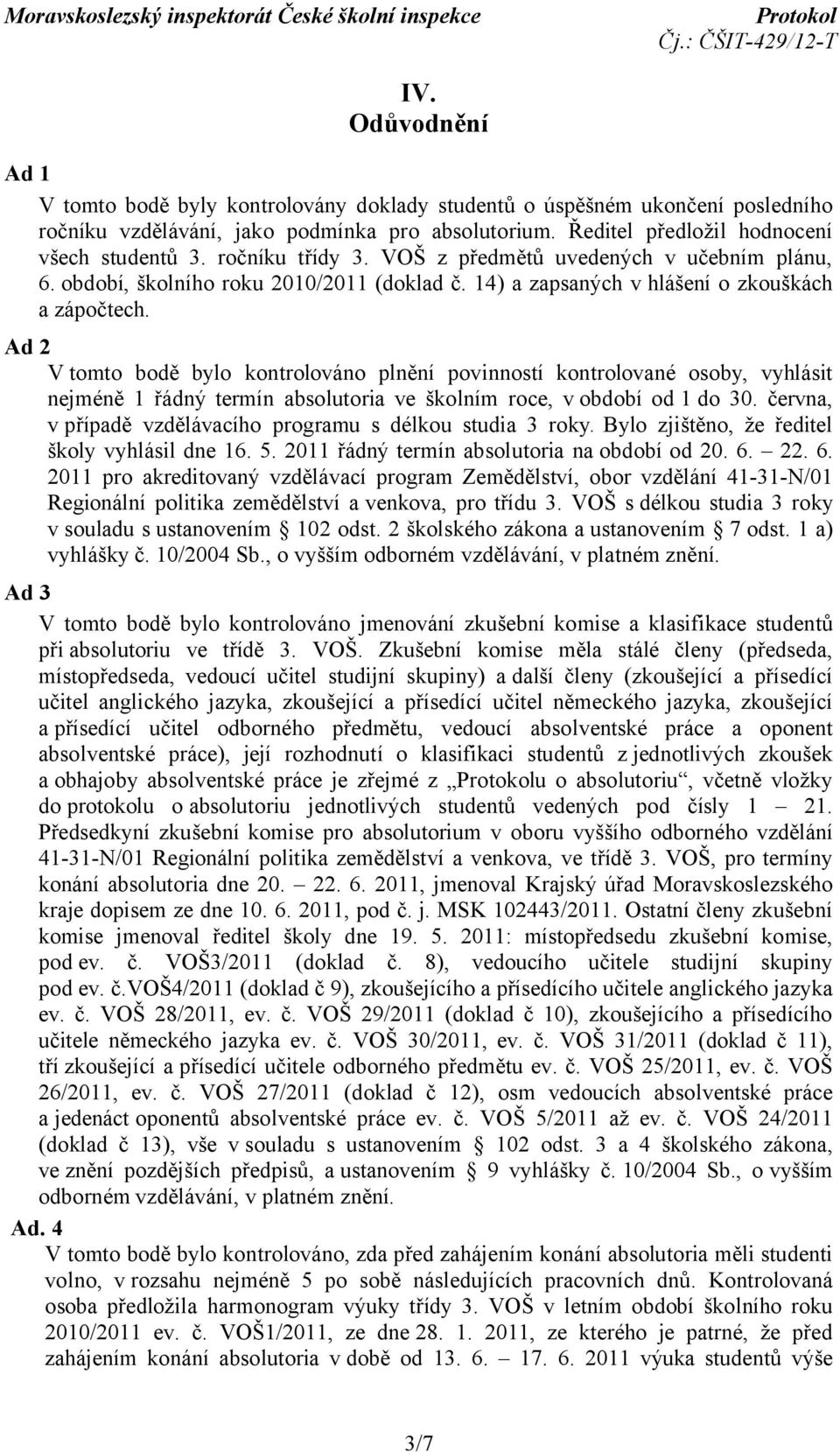 Ad 2 V tomto bodě bylo kontrolováno plnění povinností kontrolované osoby, vyhlásit nejméně 1 řádný termín absolutoria ve školním roce, v období od 1 do 30.