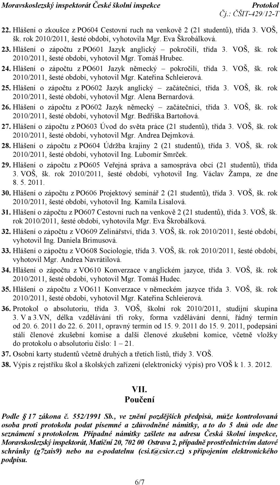 25. Hlášení o zápočtu z PO602 Jazyk anglický začátečníci, třída 3. VOŠ, šk. rok 2010/2011, šesté období, vyhotovil Mgr. Alena Bernardová. 26.