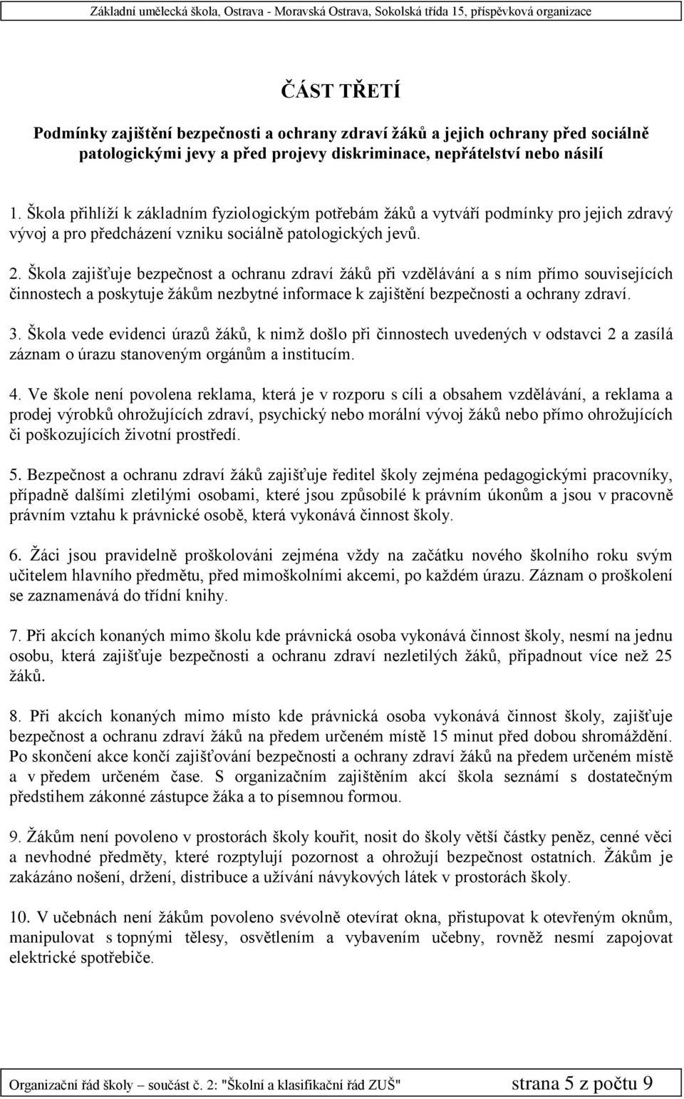 Škola zajišťuje bezpečnost a ochranu zdraví žáků při vzdělávání a s ním přímo souvisejících činnostech a poskytuje žákům nezbytné informace k zajištění bezpečnosti a ochrany zdraví. 3.