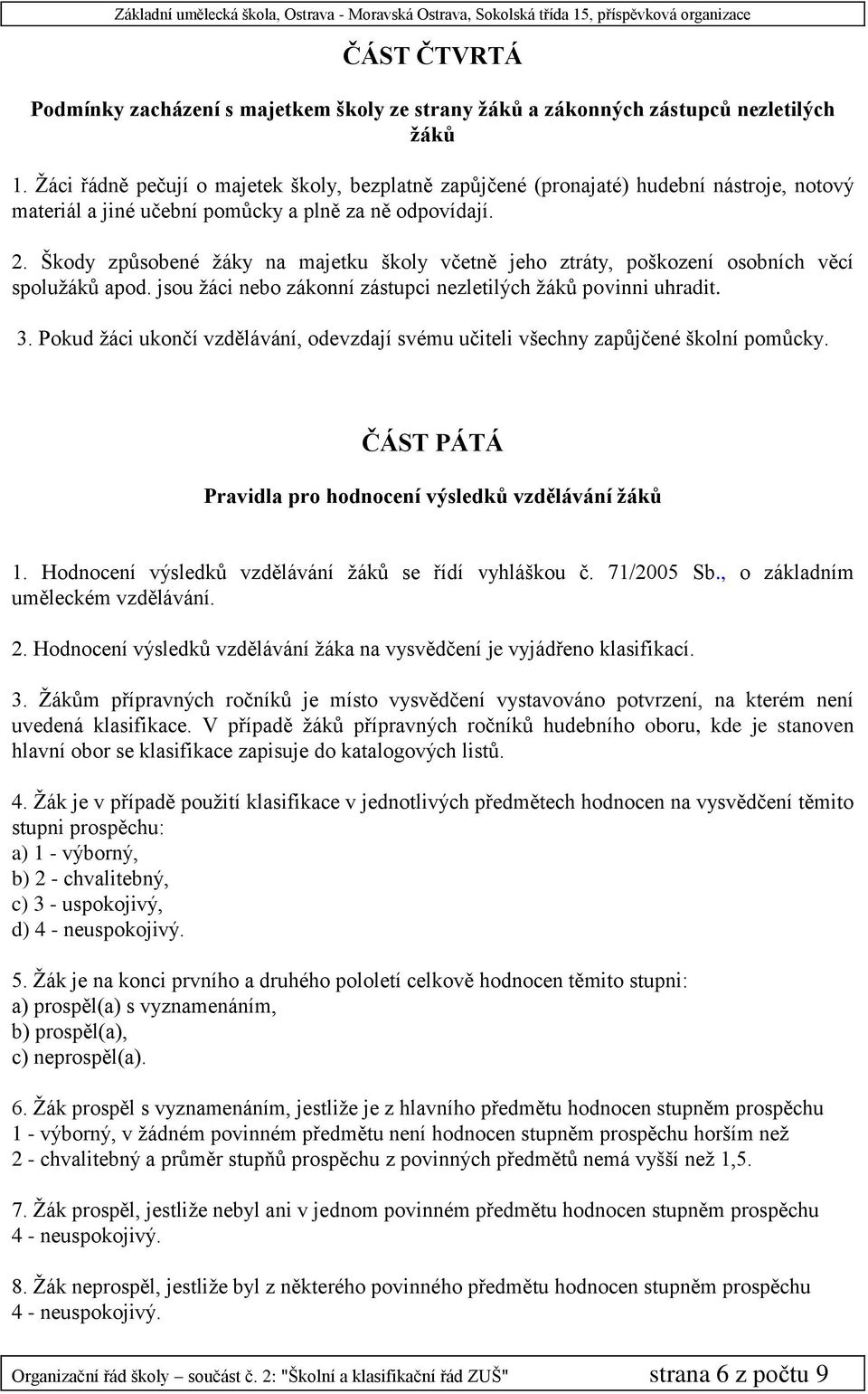 Škody způsobené žáky na majetku školy včetně jeho ztráty, poškození osobních věcí spolužáků apod. jsou žáci nebo zákonní zástupci nezletilých žáků povinni uhradit. 3.