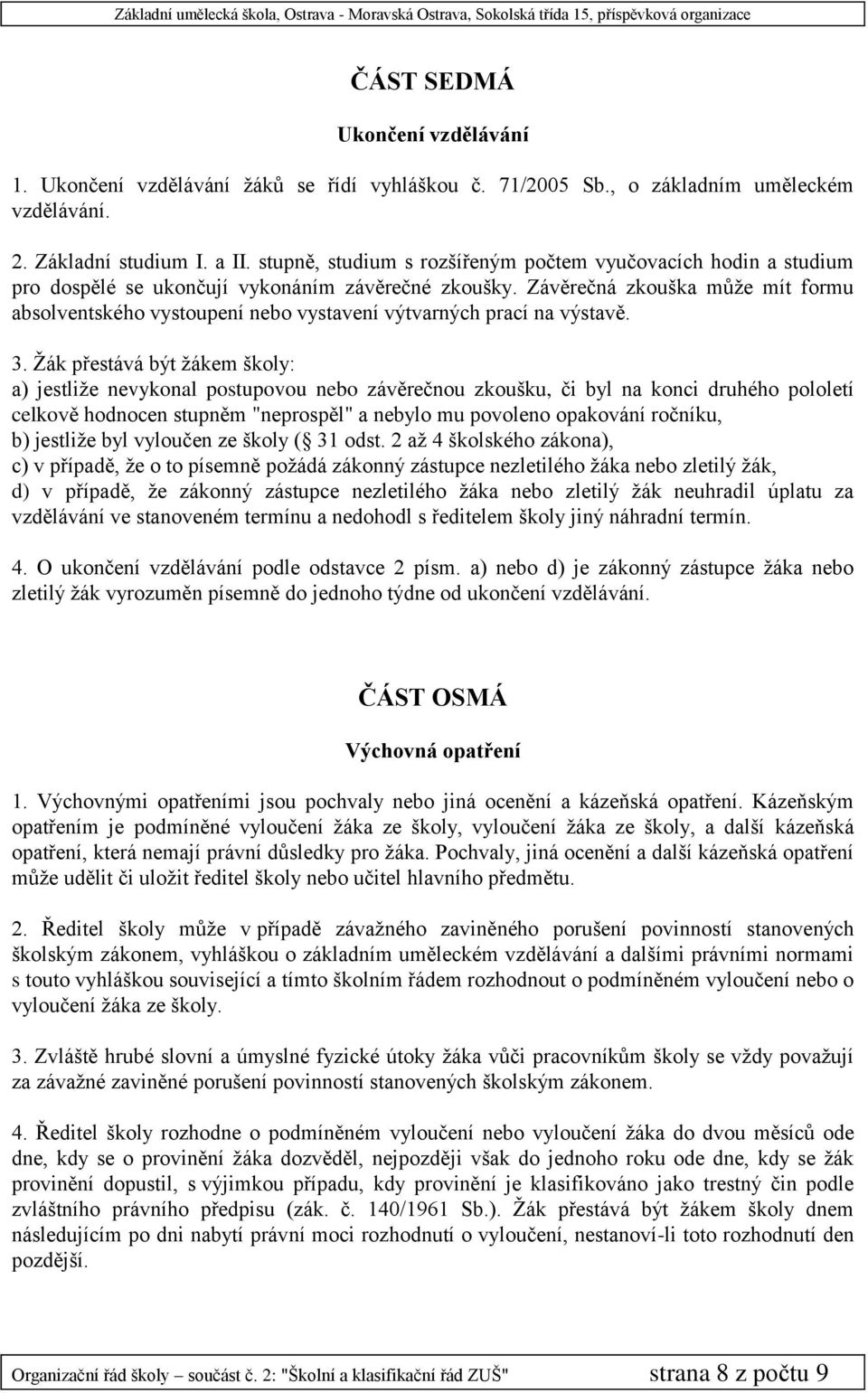 Závěrečná zkouška může mít formu absolventského vystoupení nebo vystavení výtvarných prací na výstavě. 3.