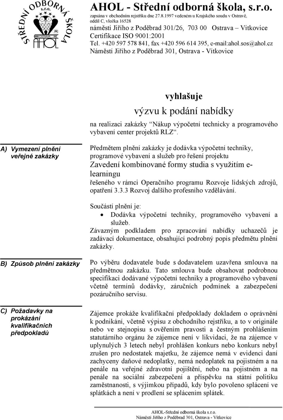 +420 597 578 841, fax +420 596 614 395, e-mail:ahol.sos@ahol.cz vyhlašuje výzvu k podání nabídky na realizaci zakázky Nákup výpočetní technicky a programového vybavení center projektů RLZ.