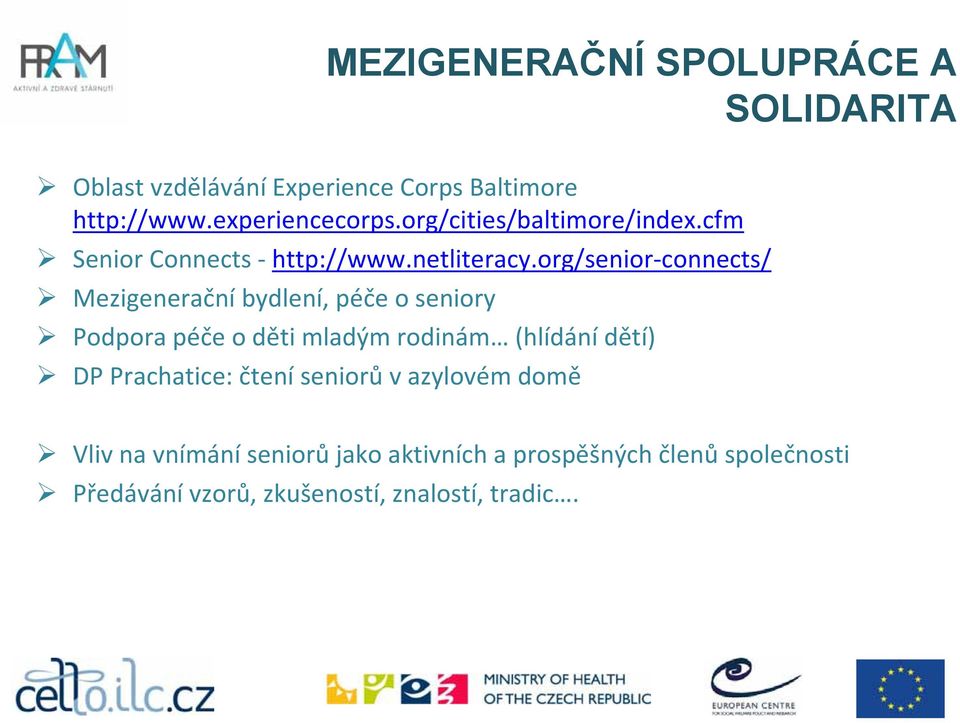 org/senior connects/ Mezigenerační bydlení, péče o seniory Podpora péče o děti mladým rodinám (hlídání dětí) DP