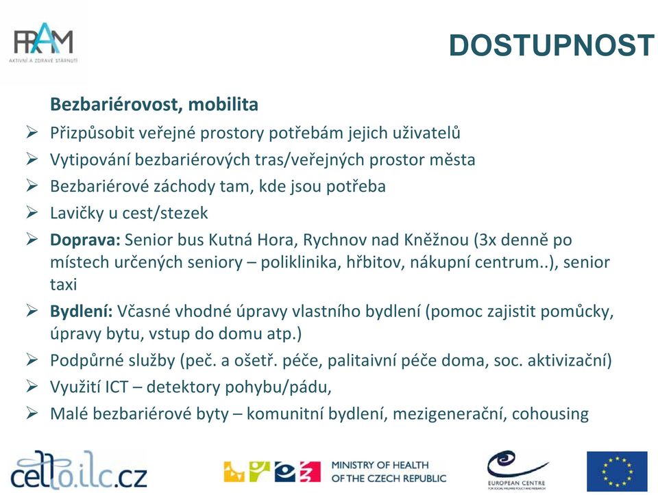 hřbitov, nákupní centrum..), senior taxi Bydlení: Včasné vhodné úpravy vlastního bydlení (pomoc zajistit pomůcky, úpravy bytu, vstup do domu atp.