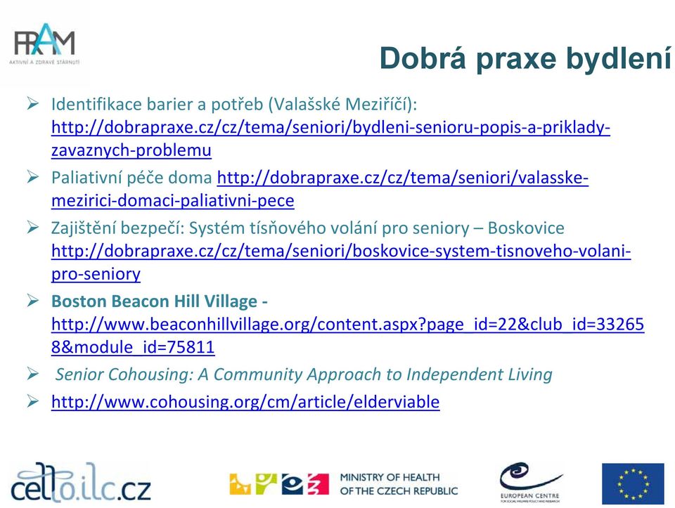 cz/cz/tema/seniori/valasskemezirici domaci paliativni pece Zajištění bezpečí: Systém tísňového volání pro seniory Boskovice http://dobrapraxe.