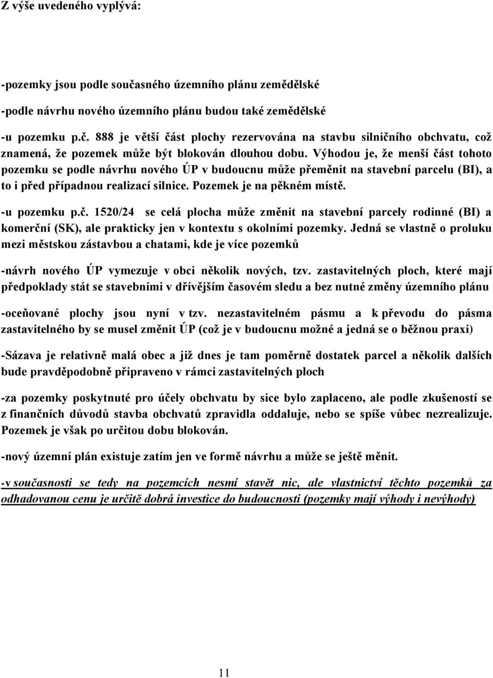 č. 1520/24 se celá plocha může změnit na stavební parcely rodinné (BI) a komerční (SK), ale prakticky jen v kontextu s okolními pozemky.