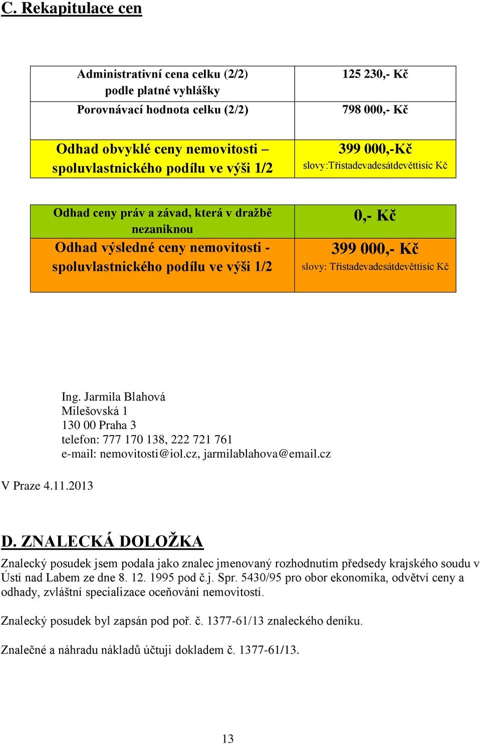 Třistadevadesátdevěttisíc Kč V Praze 4.11.2013 Ing. Jarmila Blahová Milešovská 1 130 00 Praha 3 telefon: 777 170 138, 222 721 761 e-mail: nemovitosti@iol.cz, jarmilablahova@email.cz D.