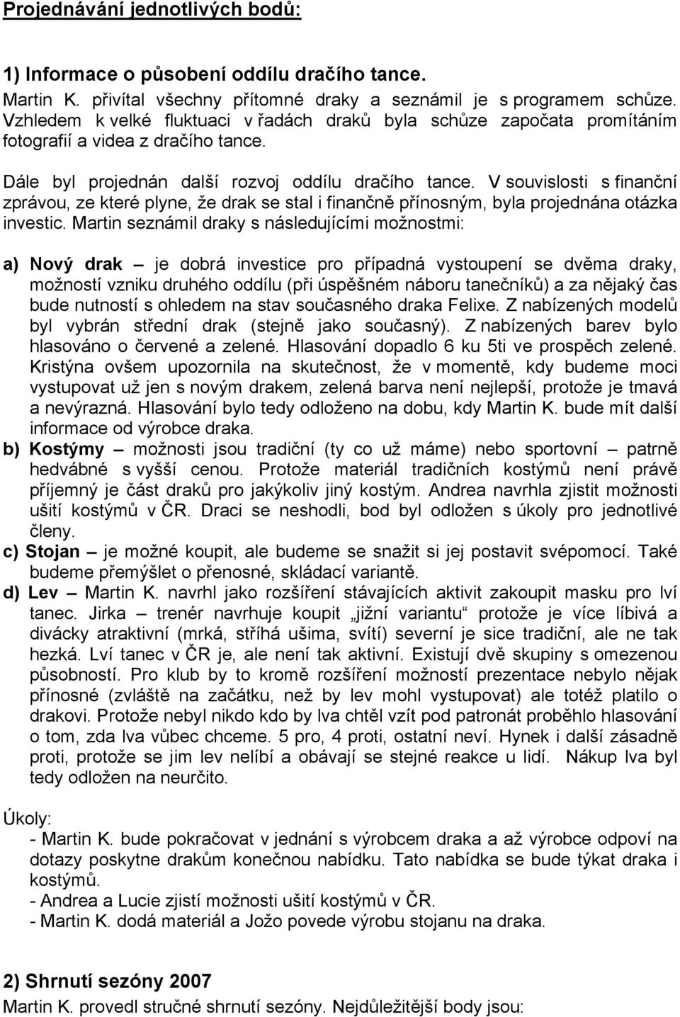 V souvislosti s finanční zprávou, ze které plyne, že drak se stal i finančně přínosným, byla projednána otázka investic.
