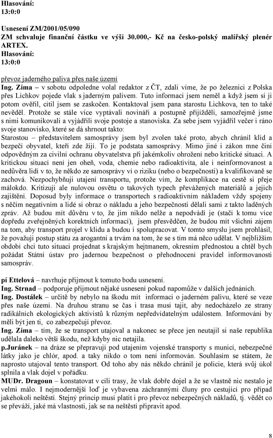 Tuto informaci jsem neměl a když jsem si ji potom ověřil, cítil jsem se zaskočen. Kontaktoval jsem pana starostu Lichkova, ten to také nevěděl.