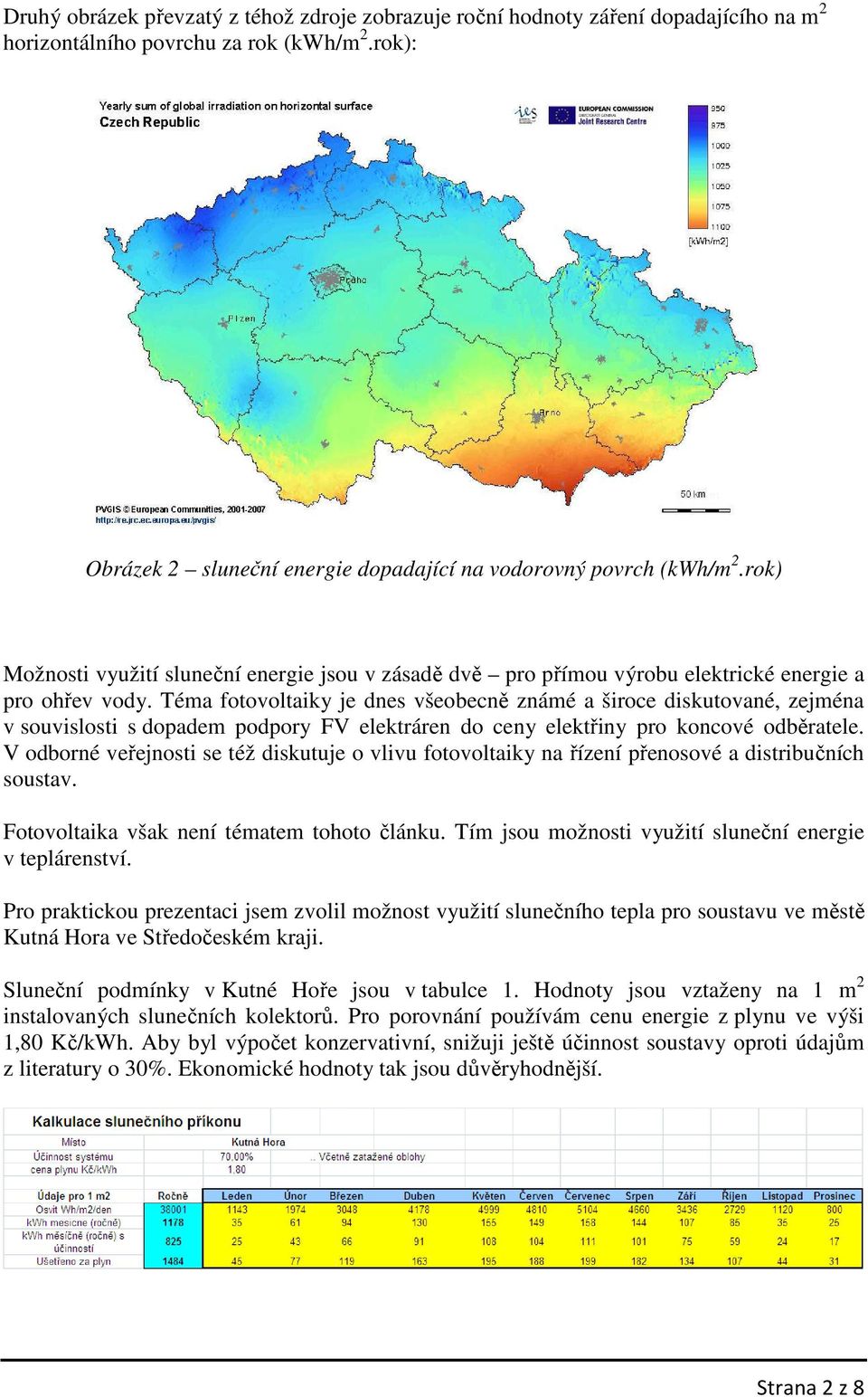 Téma fotovoltaiky je dnes všeobecně známé a široce diskutované, zejména v souvislosti s dopadem podpory FV elektráren do ceny elektřiny pro koncové odběratele.