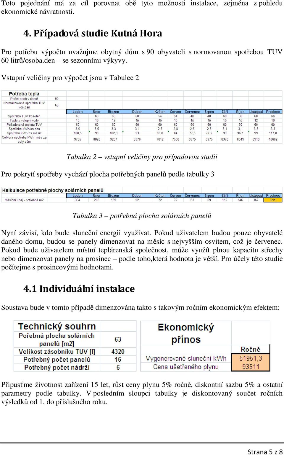 Vstupní veličiny pro výpočet jsou v Tabulce 2 Tabulka 2 vstupní veličiny pro případovou studii Pro pokrytí spotřeby vychází plocha potřebných panelů podle tabulky 3 Tabulka 3 potřebná plocha