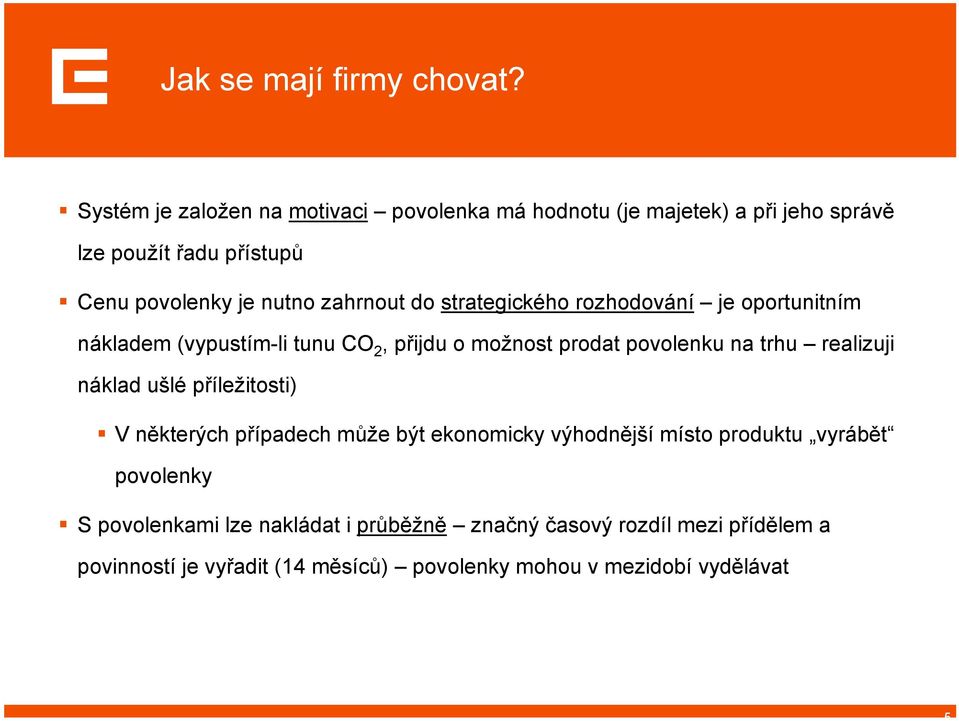 zahrnout do strategického rozhodování je oportunitním nákladem (vypustím-li tunu CO 2, přijdu o možnost prodat povolenku na trhu realizuji