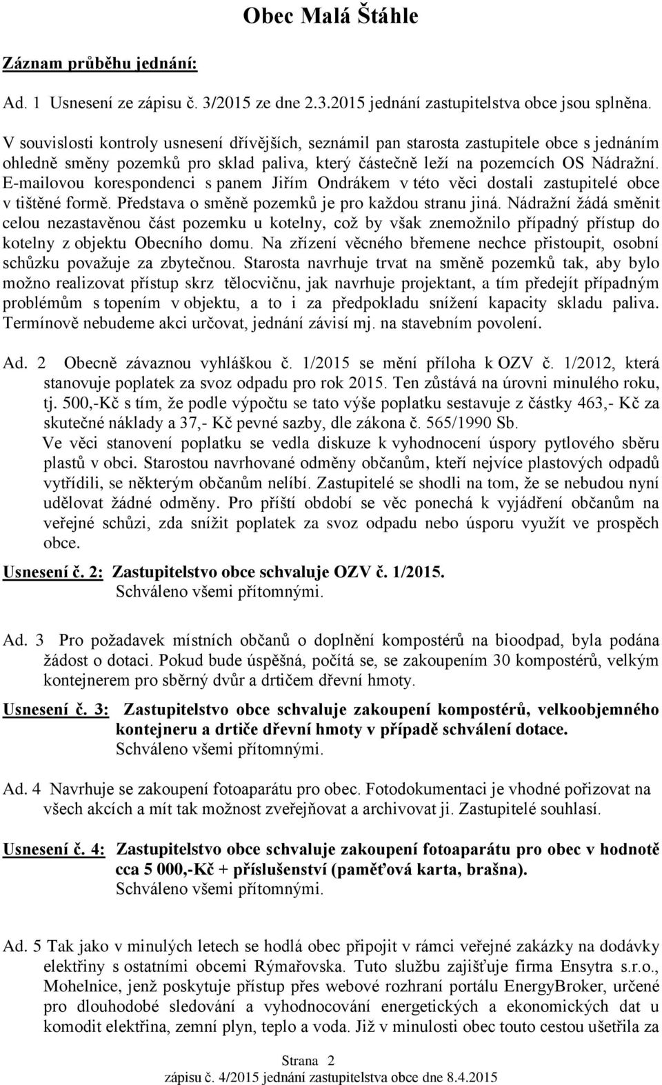 E-mailovou korespondenci s panem Jiřím Ondrákem v této věci dostali zastupitelé obce v tištěné formě. Představa o směně pozemků je pro každou stranu jiná.