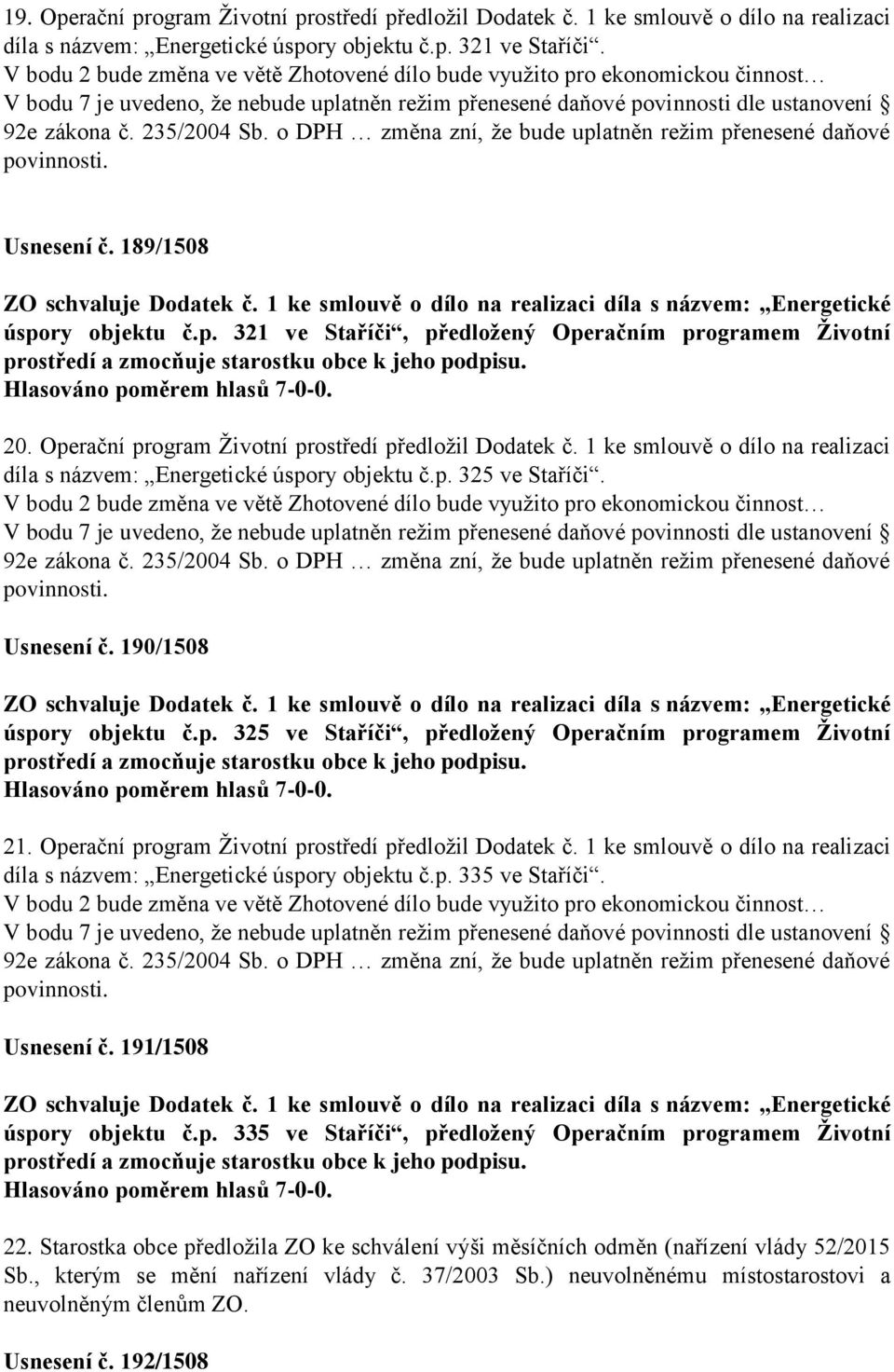 o DPH změna zní, že bude uplatněn režim přenesené daňové povinnosti. Usnesení č. 189/1508 ZO schvaluje Dodatek č. 1 ke smlouvě o dílo na realizaci díla s názvem: Energetické úspory objektu č.p. 321 ve Staříči, předložený Operačním programem Životní prostředí a zmocňuje starostku obce k jeho podpisu.