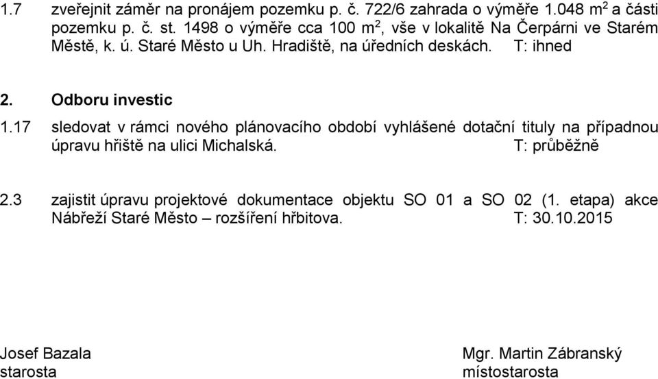 17 sledovat v rámci nového plánovacího období vyhlášené dotační tituly na případnou úpravu hřiště na ulici Michalská. T: průběžně 2.